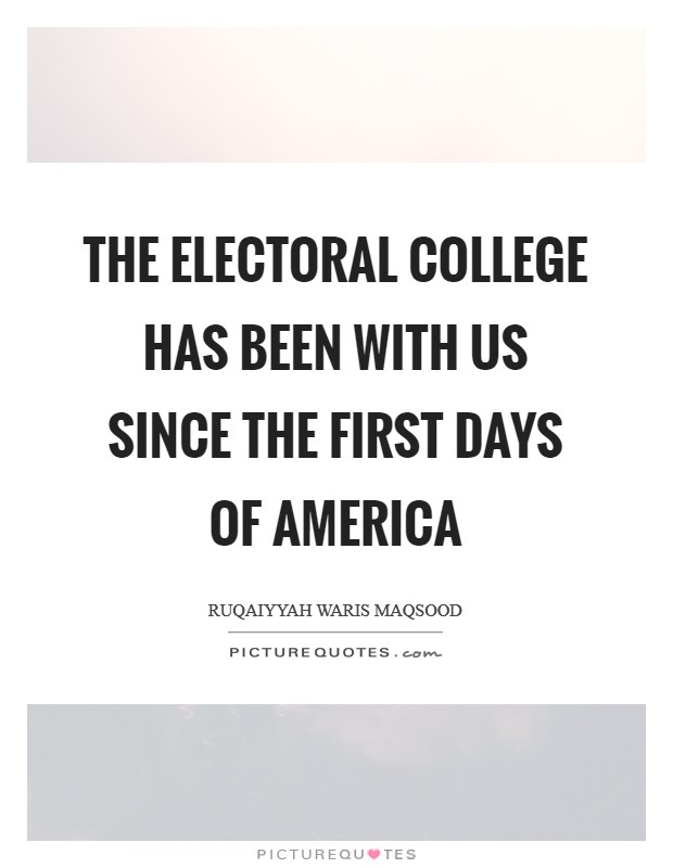 The Electoral College has been with us since the first days of America Picture Quote #1