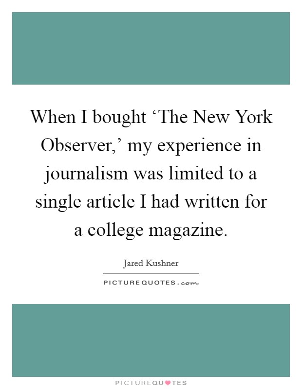 When I bought ‘The New York Observer,' my experience in journalism was limited to a single article I had written for a college magazine. Picture Quote #1