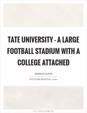 Tate University - a large football stadium with a college attached Picture Quote #1