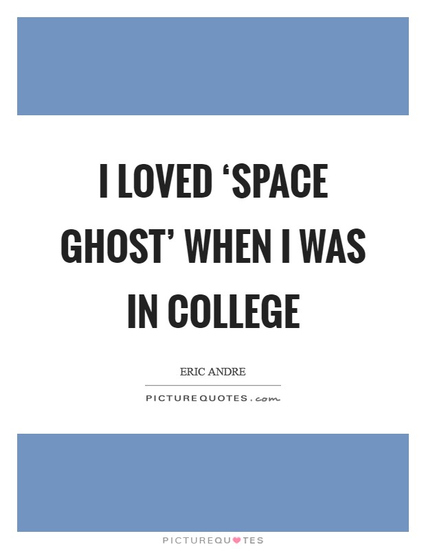 I loved ‘Space Ghost' when I was in college Picture Quote #1