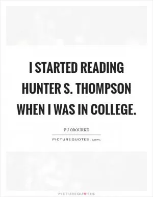 I started reading Hunter S. Thompson when I was in college Picture Quote #1