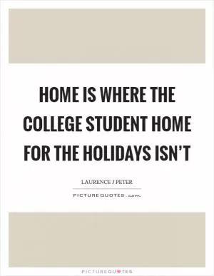 Home is where the college student home for the holidays isn’t Picture Quote #1