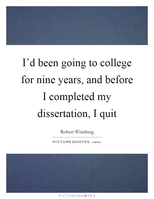 I'd been going to college for nine years, and before I completed my dissertation, I quit Picture Quote #1