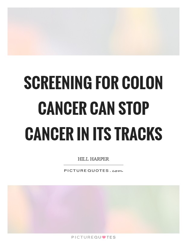 Screening for colon cancer can stop cancer in its tracks Picture Quote #1