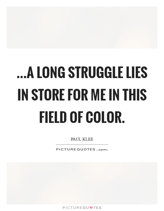...A long struggle lies in store for me in this field of color. Picture Quote #1