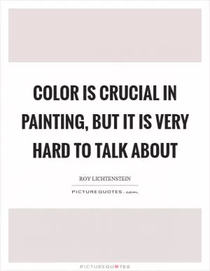 Color is crucial in painting, but it is very hard to talk about Picture Quote #1