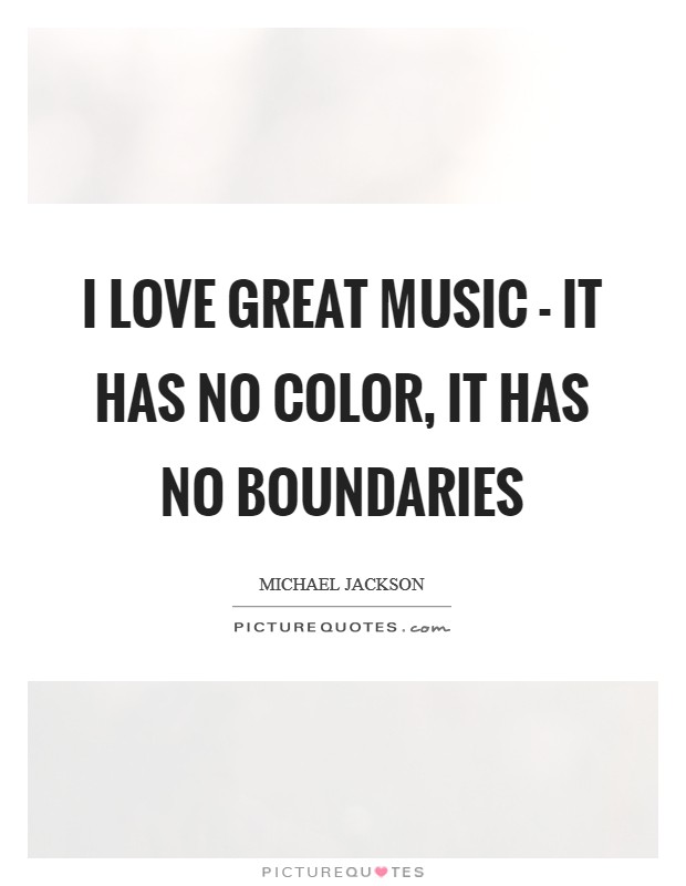 I love great music - it has no color, it has no boundaries Picture Quote #1