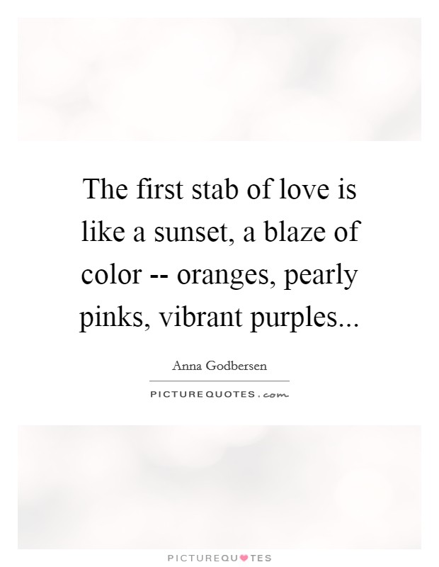 The first stab of love is like a sunset, a blaze of color -- oranges, pearly pinks, vibrant purples... Picture Quote #1