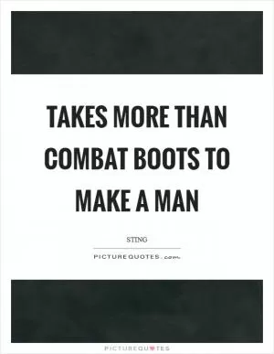 Takes more than combat boots to make a man Picture Quote #1