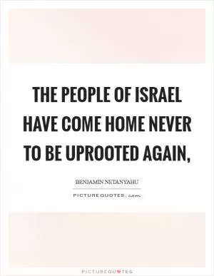 The people of Israel have come home never to be uprooted again, Picture Quote #1