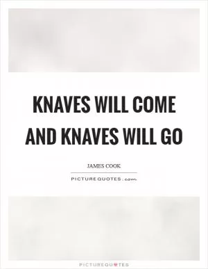 Knaves will come and knaves will go Picture Quote #1