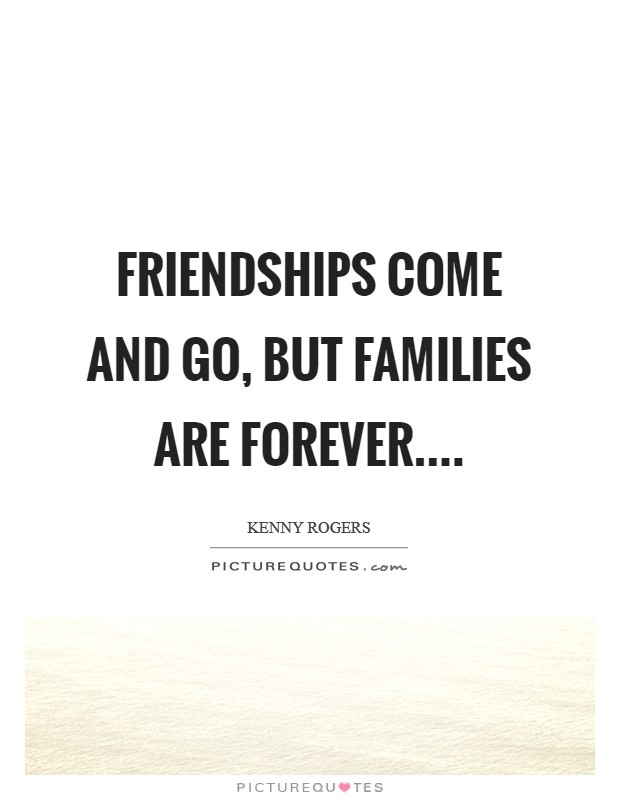 Friendships come and go, but families are forever.... Picture Quote #1