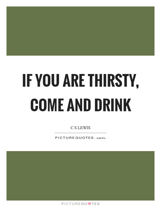 If you are thirsty, come and drink Picture Quote #1