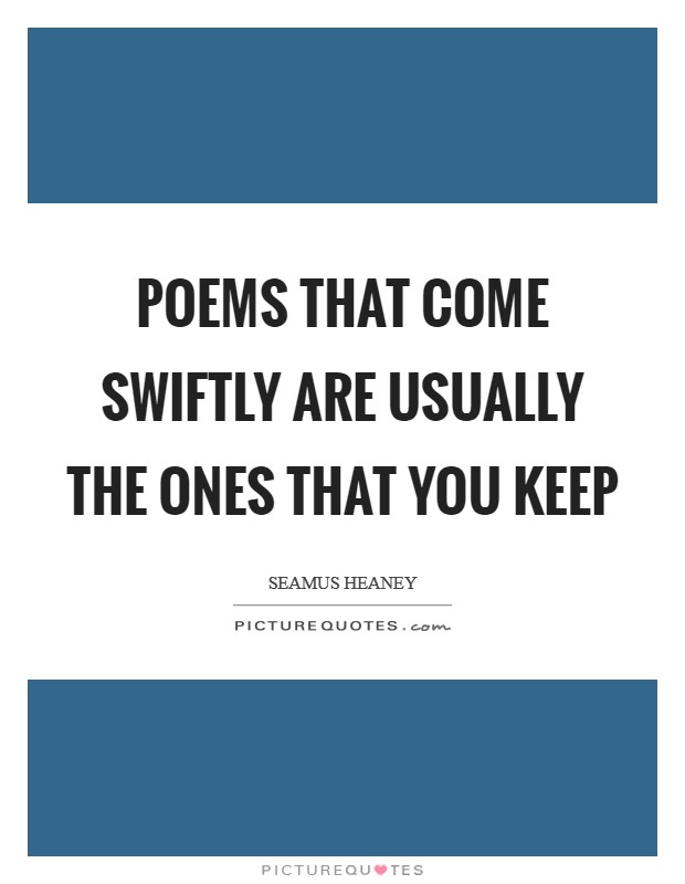 Poems that come swiftly are usually the ones that you keep Picture Quote #1