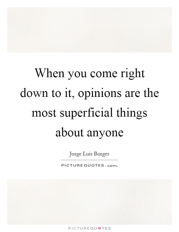 When you come right down to it, opinions are the most superficial things about anyone Picture Quote #1