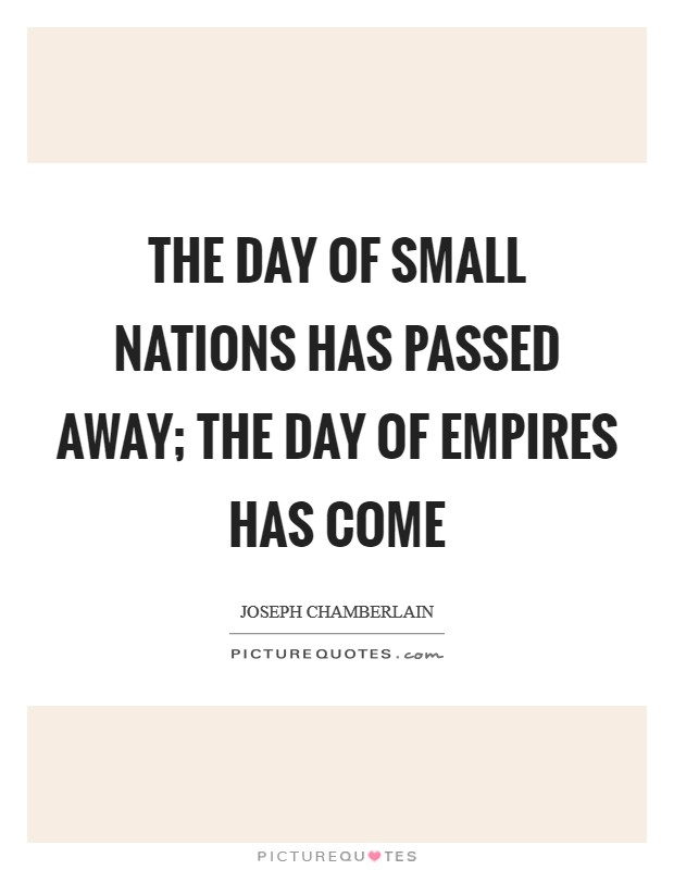 The day of small nations has passed away; the day of Empires has come Picture Quote #1