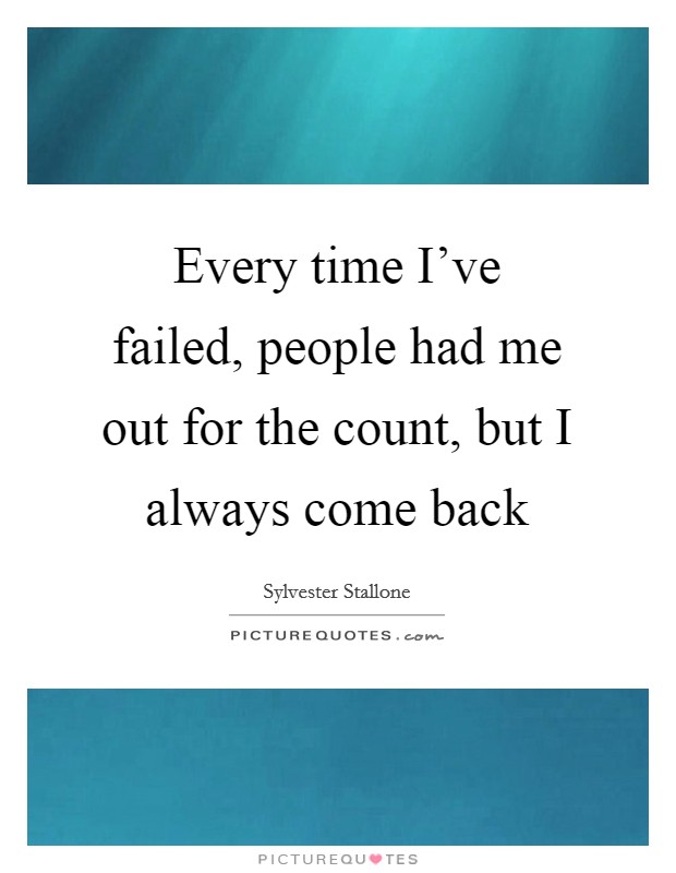 Every time I've failed, people had me out for the count, but I always come back Picture Quote #1