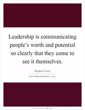 Leadership is communicating people’s worth and potential so clearly that they come to see it themselves Picture Quote #1