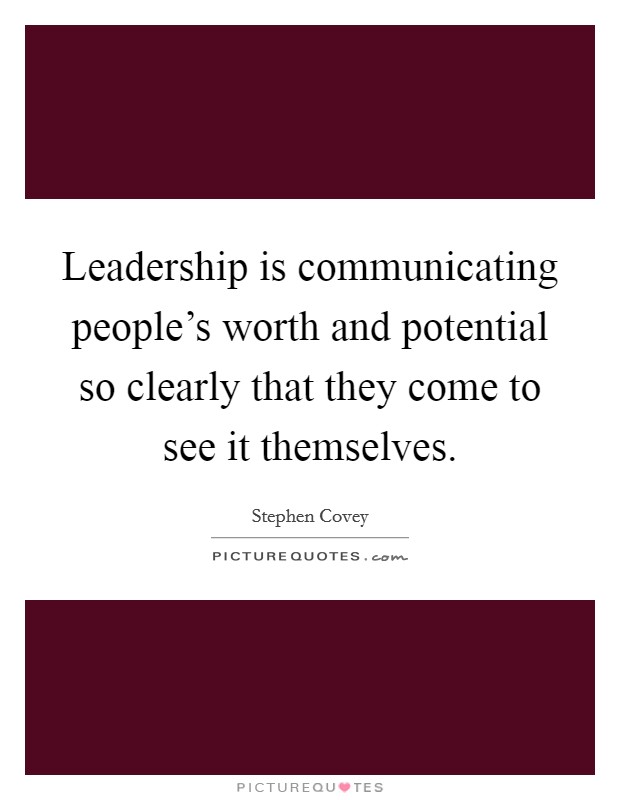 Leadership is communicating people's worth and potential so clearly that they come to see it themselves. Picture Quote #1