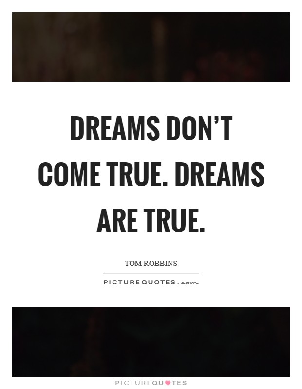 Dreams don't come true. Dreams are true. Picture Quote #1