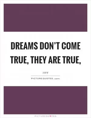 Dreams don’t come true, they are true, Picture Quote #1