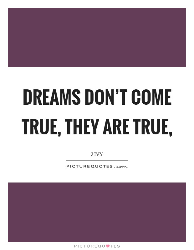 Dreams don't come true, they are true, Picture Quote #1