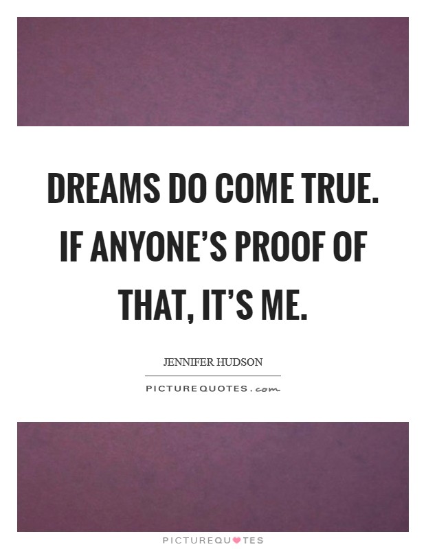 Dreams do come true. If anyone's proof of that, it's me. Picture Quote #1