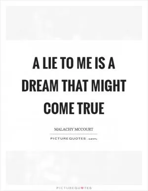 A lie to me is a dream that might come true Picture Quote #1