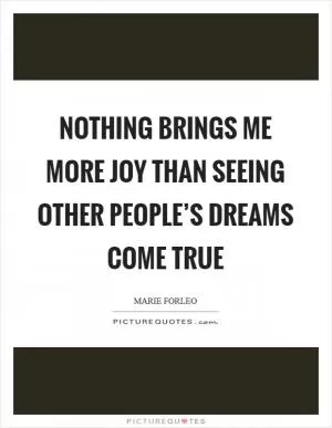 Nothing brings me more joy than seeing other people’s dreams come true Picture Quote #1
