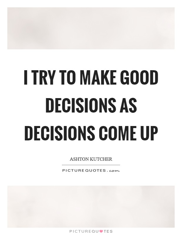 I try to make good decisions as decisions come up Picture Quote #1