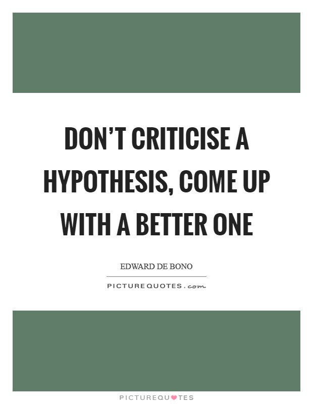 Don't criticise a hypothesis, come up with a better one Picture Quote #1