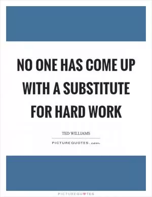 No one has come up with a substitute for hard work Picture Quote #1