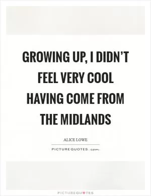 Growing up, I didn’t feel very cool having come from the Midlands Picture Quote #1