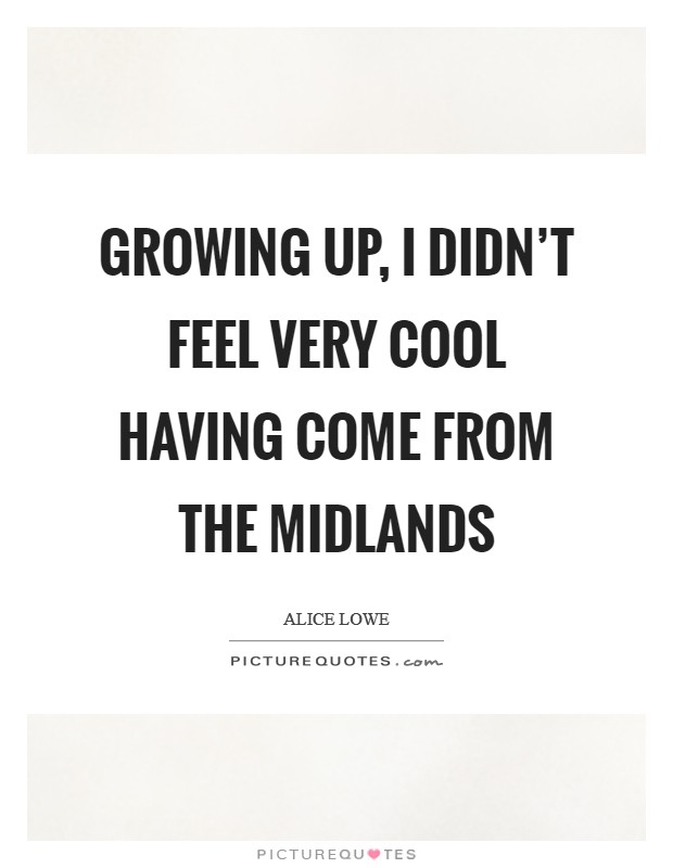 Growing up, I didn't feel very cool having come from the Midlands Picture Quote #1