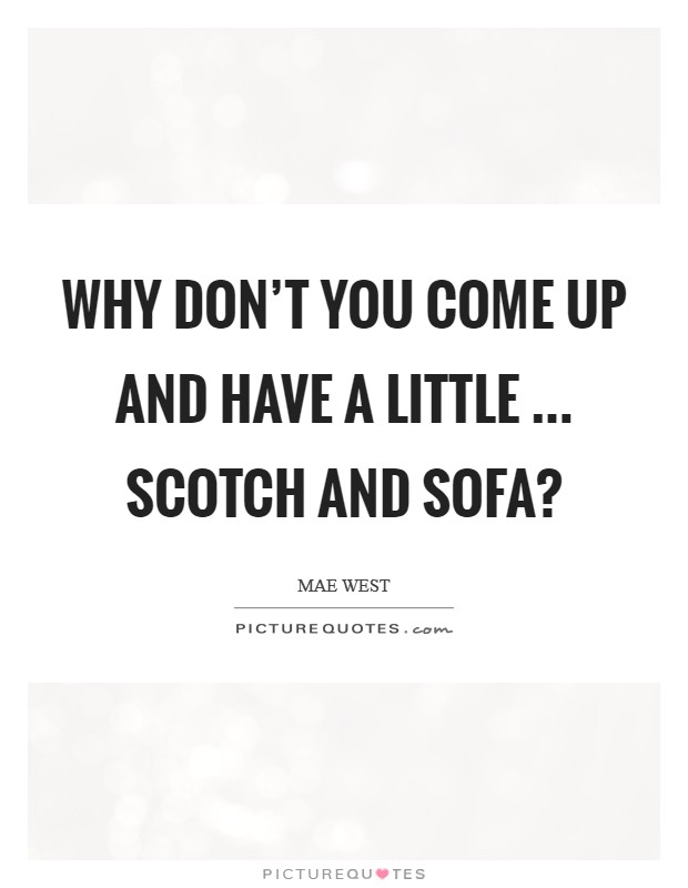 Why don't you come up and have a little ... scotch and sofa? Picture Quote #1