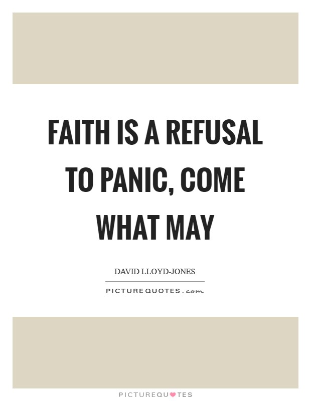 Faith is a refusal to panic, come what may Picture Quote #1