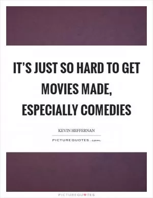 It’s just so hard to get movies made, especially comedies Picture Quote #1