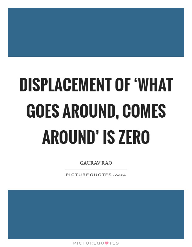 Displacement of ‘What goes around, comes around' is Zero Picture Quote #1
