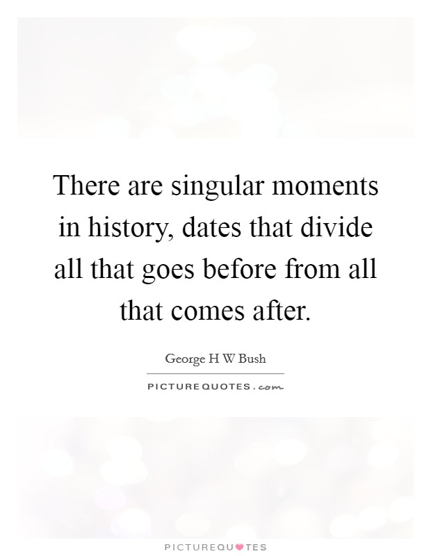 There are singular moments in history, dates that divide all that goes before from all that comes after. Picture Quote #1