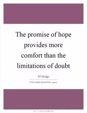 The promise of hope provides more comfort than the limitations of doubt Picture Quote #1