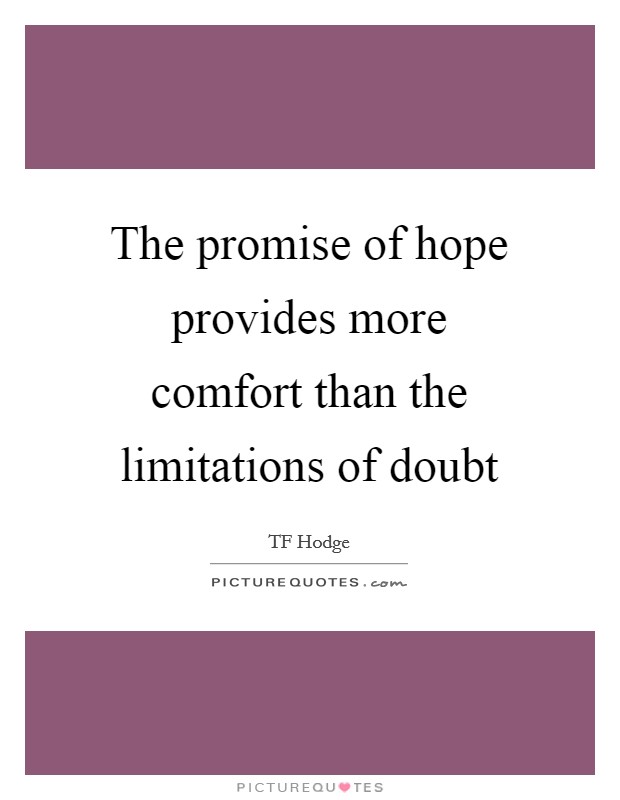 The promise of hope provides more comfort than the limitations of doubt Picture Quote #1