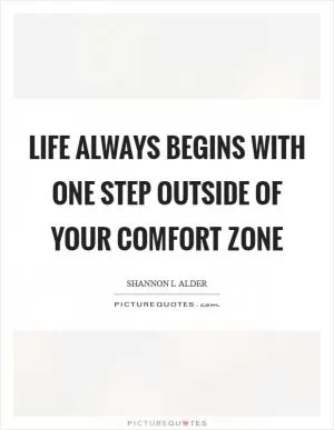 Life always begins with one step outside of your comfort zone Picture Quote #1