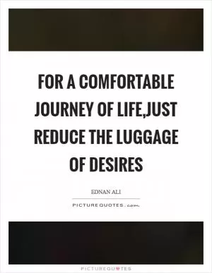 For a Comfortable Journey of Life,Just Reduce the Luggage of Desires Picture Quote #1