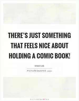 There’s just something that feels nice about holding a comic book! Picture Quote #1