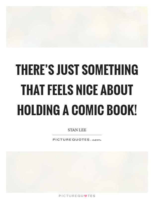 There's just something that feels nice about holding a comic book! Picture Quote #1