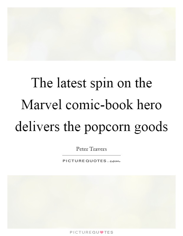 The latest spin on the Marvel comic-book hero delivers the popcorn goods Picture Quote #1