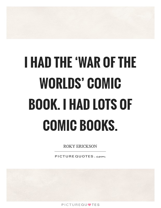 I had the ‘War of the Worlds' comic book. I had lots of comic books. Picture Quote #1