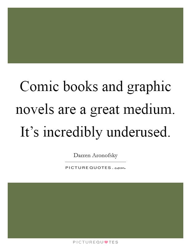 Comic books and graphic novels are a great medium. It's incredibly underused. Picture Quote #1
