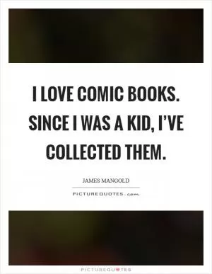 I love comic books. Since I was a kid, I’ve collected them Picture Quote #1