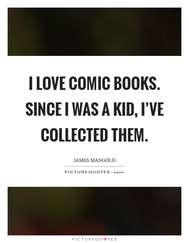 I love comic books. Since I was a kid, I've collected them. Picture Quote #1
